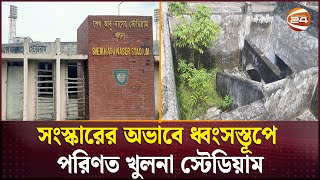 সংস্কারের অভাবে ধ্বংসস্তুপ খুলনার শেখ আবু নাসের স্টেডিয়াম | Sheikh Abu Nasser Stadium | Channel 24