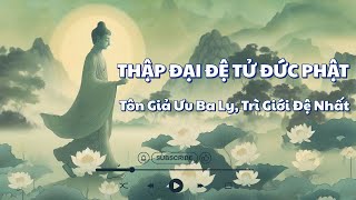 Thập Đại Đệ Tử Đức Phật: Tôn Giả Ưu Ba Ly – Trì Giới Đệ Nhất 📜🙏