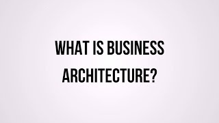 What is Business Architecture?