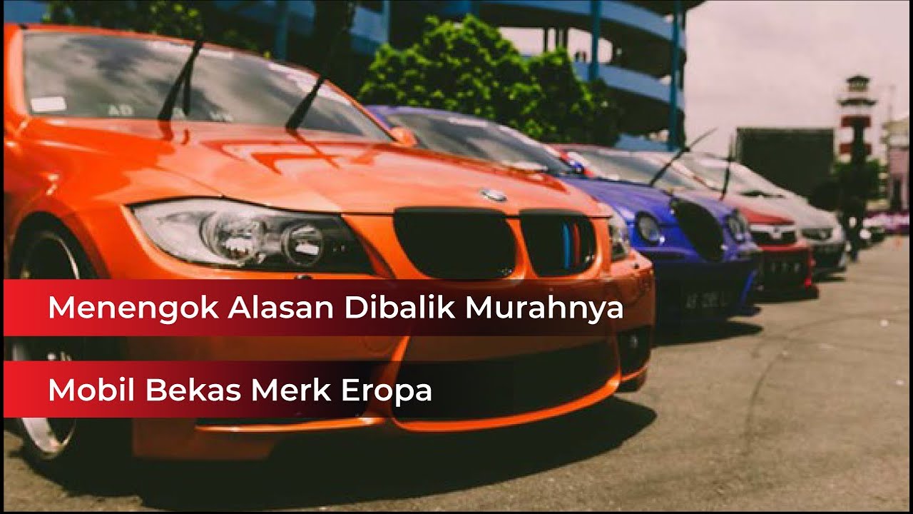 Mengapa Mobil Bekas Merk Eropa Lebih Murah? Inilah Jawabannya - YouTube