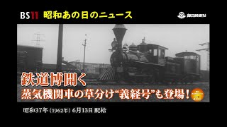 ー鉄道博開くー昭和の記憶が甦る「昭和あの日のニュース」＜昭和37年(1962）6月13日配給の毎日ニュース＞より(2023年8月18日公開）