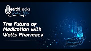 Health Hacks with Mark L White - The Future of Medication with Wells Pharmacy - Kris Fishman