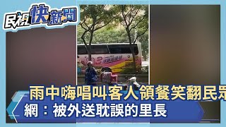 雨中嗨唱叫客人領餐笑翻民眾 網：被外送耽誤的里長－民視新聞