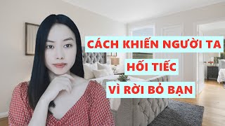 Cách khiến người ta hối tiếc vì rời bỏ bạn