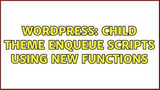 Wordpress: Child theme enqueue scripts using new functions