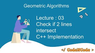 L03 : Check If two Line segments Intersect | Geometric Algorithm | CodeNCode