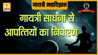 गायत्री साधना से आपत्तियों का निवारण | Gayatri Sadhna Se Apattiyon Ka Nivaran |Gayatri Mahavigyan