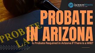 Is Probate Required in Arizona if There is a Will? | Mesa Probate Lawyer Explains Probate Law