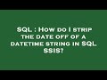 SQL : How do I strip the date off of a datetime string in SQL SSIS?