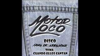 Motor Loco - Cuando ellos cantan