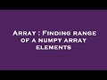 Array : Finding range of a numpy array elements
