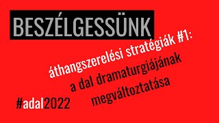 Beszélgessünk - áthangszerelési stratégiák #1: a dal dramaturgiájának megváltoztatása #adal2022