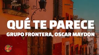 Grupo Frontera, Oscar Maydon - ¿Qué Te Parece? (Letra/Lyrics)