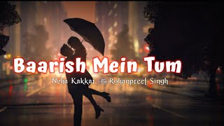 Baarish Mein Tum (lyrics Video) | Neha Kakkar & Rohanpreet Singh