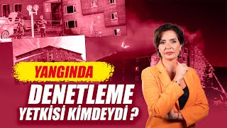 YANGINDA DENETLEME YETKİSİ KİMDEYDİ ?