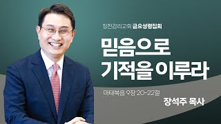 [창천교회 금요성령집회] 2024년 11월 1일 믿음으로 기적을 이루라(마태복음 9:20-22) 장석주 담임목사