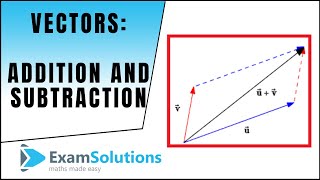 Vectors Addition and Subtraction (2D & 3D version) : ExamSolutions Maths Revision