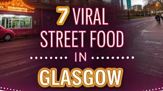 7 Viral Street Foods of Glasgow