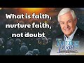 What is faith, nurture faith, not doubt! - Dr.  David Jeremiah