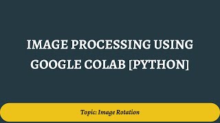 4. Image Rotation | Image Processing Using Google Colab [Python]