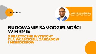 Budowanie samodzielności w firmie - 3  praktyczne wytrychy