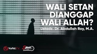 Wali Setan Dianggap Wali Allah? - Ustadz Abdullah Roy