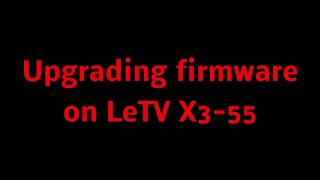 LeTV X3-55 Firmware Upgrade Tutorial