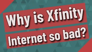 Why is Xfinity Internet so bad?