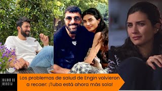 Engin's health problems relapsed again: Tuba is more alone now!