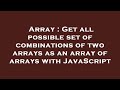Array : Get all possible set of combinations of two arrays as an array of arrays with JavaScript