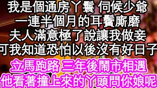 我是個通房丫鬟 伺候少爺，一連半個月的耳鬢廝磨，夫人滿意極了說讓我做妾，可我知道恐怕以後沒有好日子，立馬跑路 三年後鬧市相遇，他看著撞上來的丫頭問你娘呢| #為人處世#生活經驗#情感故事#養老#退休