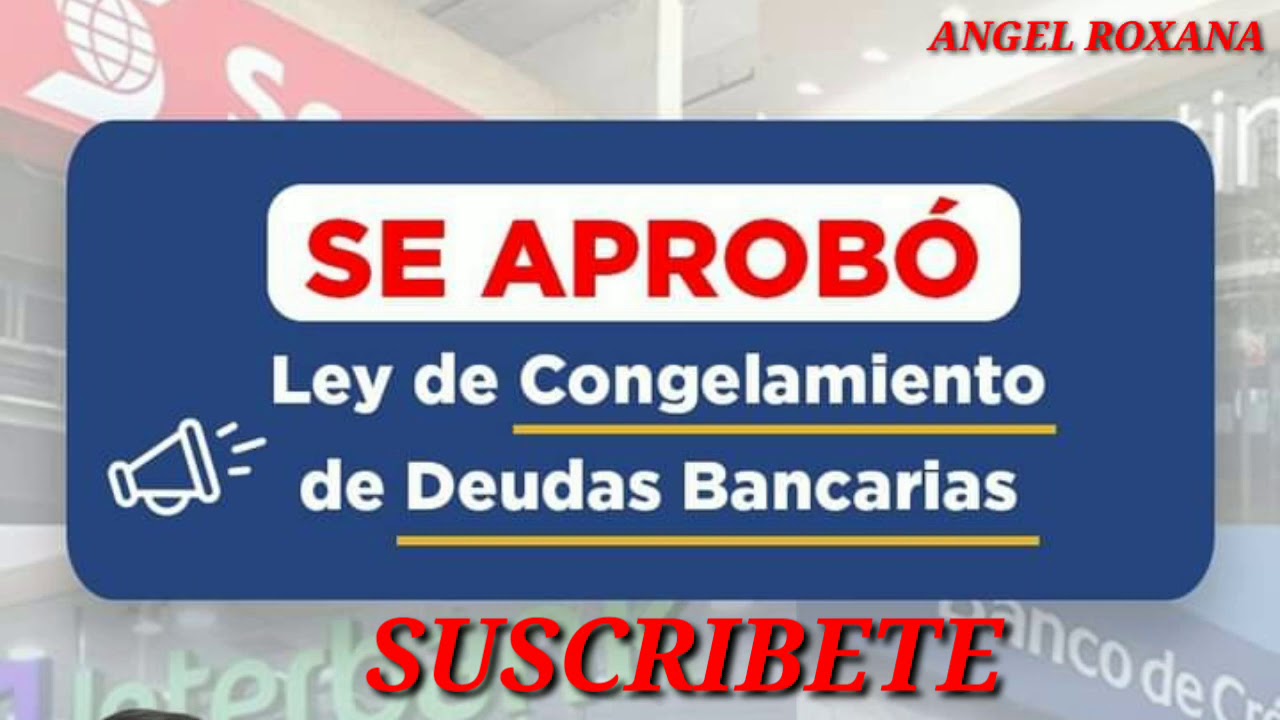 SE APROBÓ LEY DE CONGELAMIENTO DE DEUDAS BANCARIAS (requisitos Para ...