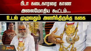 பீடா கடைகாரரை காண அலைமோதிய கூட்டம்... உடல் முழுவதும் அணிந்திருந்த நகை | BEEDA SHOP | GOLD