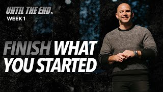 Finish What You Started - Until The End (Week 1)