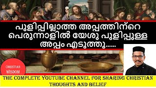 പുളിപ്പില്ലാത്ത അപ്പത്തിന്റെ  പെരുന്നാളിൽ യേശു പുളിപ്പുള്ള അപ്പo എടുത്തു/ CHRISTIAN WISDOM/ FR RINJU