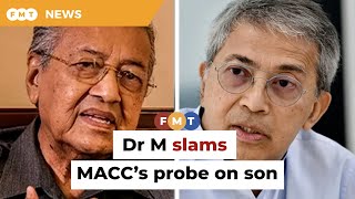 Dr M slams MACC’s probe on son