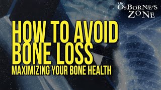 How To Avoid Bone Loss Naturally: Maximizing Your Bone Health - Dr. Osborne's Zone