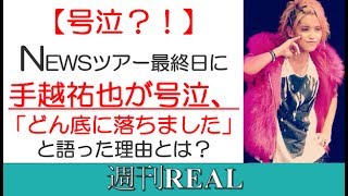 手越祐也NEWSツアー最終日に号泣、「どん底に落ちました」と語った「ある」理由とは？