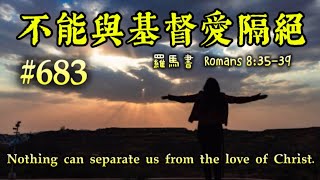 #683不能與基督愛隔絕Nothing can separate us from the love of Christ.【經文歌創作】羅馬書‬ ‭ Romans 8‬:‭35‬-39