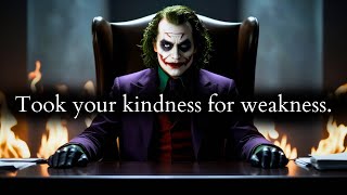 They mistook your kindness for weakness - Joker Speech