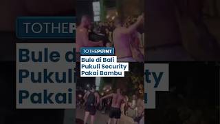 Viral WNA Terlibat Perkelahian dengan 4 Security di Beach Club Badung Bali, Hajar Pakai Bambu