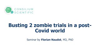 Busting 2 zombie trials in a post-Covid world by Florian Naudet, MD, PhD