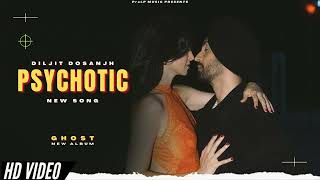 PSYCHOTIC - Diljit Dosanjh (New Song | Ghost Album | Official New Song | New Punjabi Songs