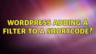 Wordpress: adding a filter to a shortcode? (2 Solutions!!)