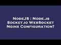 NodeJS : Node.js Socket.io WebSocket Nginx Configuration?
