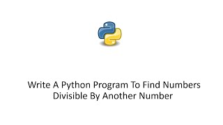 Write A Python Program To Find Numbers Divisible By Another Number