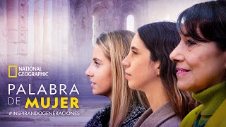 PALABRA DE MUJER. #InspirandoGeneraciones | NATIONAL GEOGRAPHIC ESPAÑA