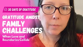 Gratitude Amidst Family Challenges: When Love and Boundaries Collide