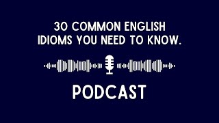 30 Common English Idioms You Need to Know