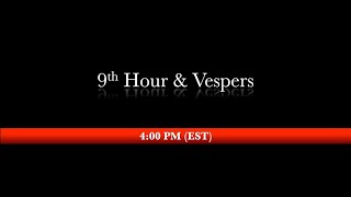 4:00 PM (EST) - 9th Hour, Lenten Vespers